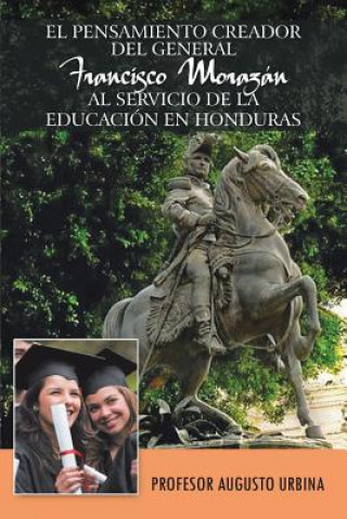 Carte Pensamiento Creador del General Francisco Morazan Al Servicio de La Educacion En Honduras Profesor Augusto Urbina