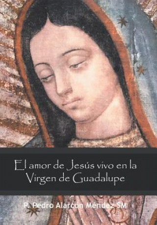 Könyv Amor De Jesus Vivo En La Virgen De Guadalupe P Pedro Alarcon Mendez Sm