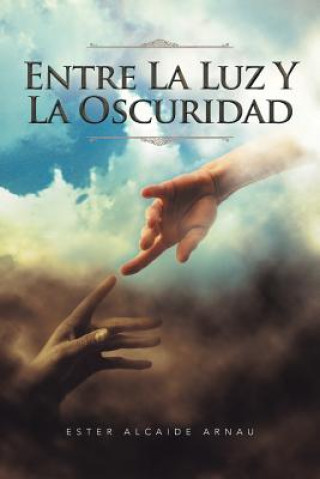 Kniha Entre La Luz y La Oscuridad Ester Alcaide Arnau