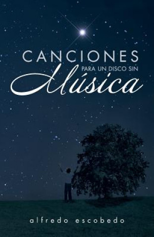 Carte Canciones Para Un Disco Sin Musica Alfredo Escobedo
