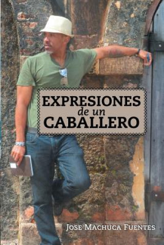 Knjiga Expresiones de Un Caballero Jose Machuca Fuentes