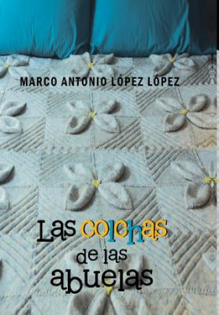 Kniha Colchas de Las Abuelas Marco Antonio Lopez Lopez