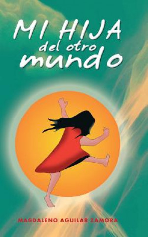 Könyv Mi Hija del Otro Mundo Magdaleno Aguilar Zamora