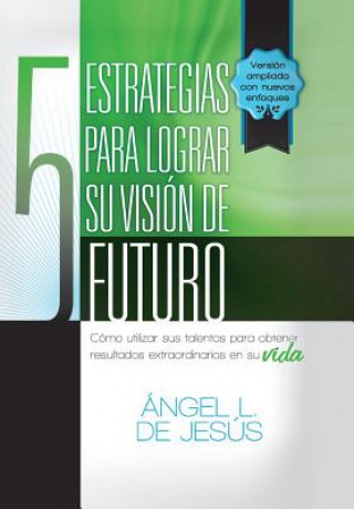 Book 5 Estrategias Para Lograr Su Vision de Futuro Angel De Jesus