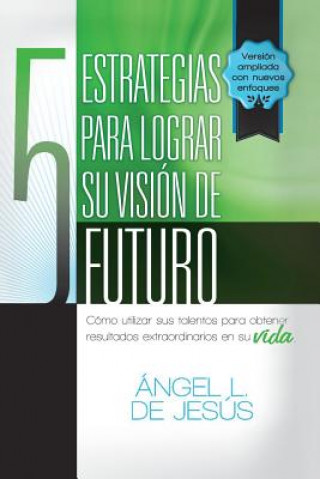 Book 5 Estrategias Para Lograr Su Vision de Futuro Angel De Jesus