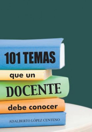 Kniha 101 Temas que un docente debe conocer. Adalberto Lopez Centeno