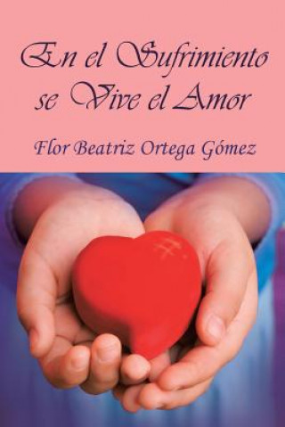 Carte El Sufrimiento Se Vive El Amor Flor Beatriz Ortega Gomez