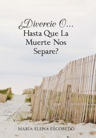 Kniha Divorcio O...Hasta Que La Muerte Nos Separe? Maria Elena Escobedo