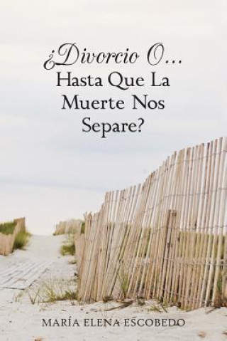 Книга Divorcio O...Hasta Que La Muerte Nos Separe? Maria Elena Escobedo