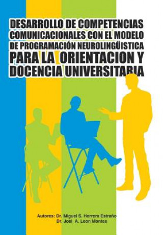 Könyv Desarrollo de Competencias Comunicacionales Con El Modelo de Programacion Neurolinguistica Para La Orientacion y Docencia Universitaria Leon Montes