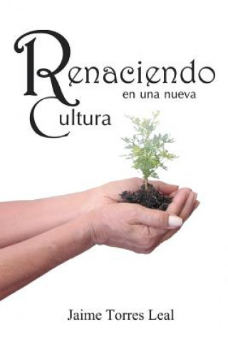 Könyv Renaciendo En Una Nueva Cultura Jaime Torres Leal