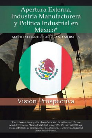 Carte Apertura Externa, Industria Manufacturera y Politica Industrial En Mexico* Mario Alejandro Arellano Morales