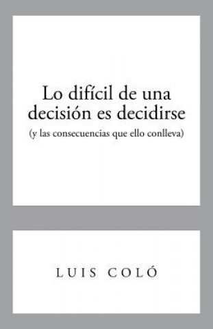 Carte Lo Dificil de Una Decision Es Decidirse (y Las Consecuencias Que Ello Conlleva) Luis Colo