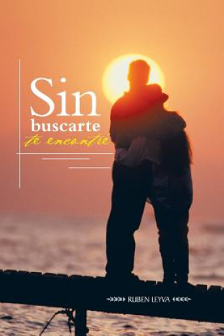 Книга Sin Buscarte Te Encontre Ruben Leyva