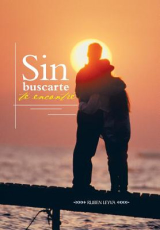 Книга Sin Buscarte Te Encontre Ruben Leyva