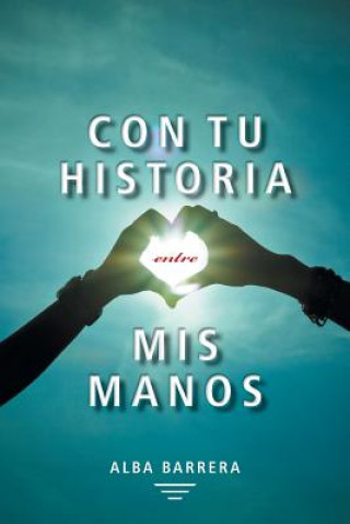 Livre Con Tu Historia Entre MIS Manos Alba Barrera