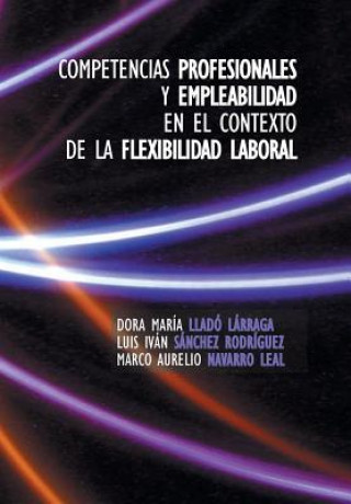 Kniha Competencias Profesionales y Empleabilidad En El Contexto de La Flexibilidad Laboral Dora Maria Llado Larraga