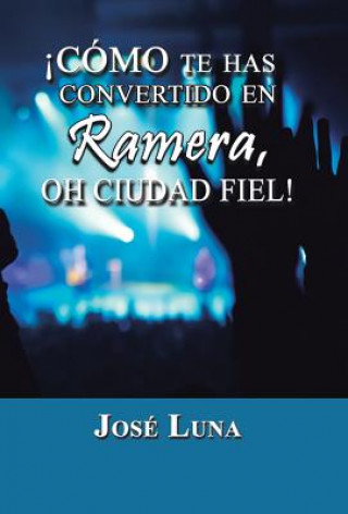 Book Como Te Has Convertido En Ramera, Oh Ciudad Fiel! Jose Luna