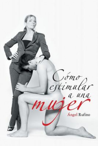 Knjiga Como Estimular a Una Mujer Angel Rufino