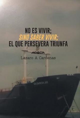 Książka No Es Vivir; Sino Saber Vivir; El Que Persevera Triunfa Lazaro a Cardenas