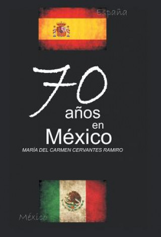 Книга 70 Anos En Mexico Maria Del Carmen Cervantes Ramiro