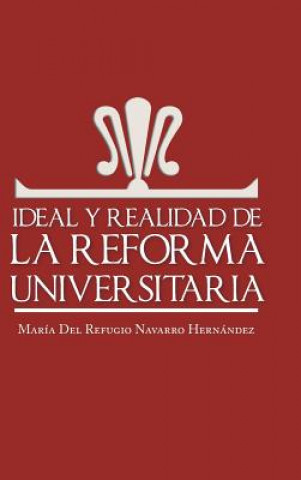 Knjiga Ideal y Realidad de La Reforma Universitaria Maria Del Refugio Navarro Hernandez