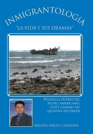 Kniha Inmigrantologia. La Vida y Sus Dramas Miguel Angel Chiriapa