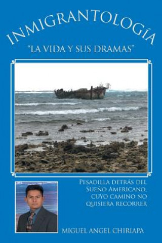 Libro Inmigrantologia. La Vida y Sus Dramas Miguel Angel Chiriapa