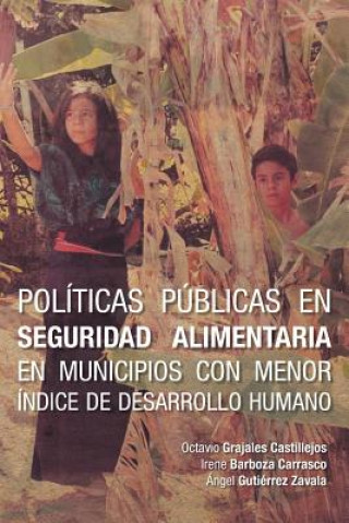 Kniha Politicas Publicas En Seguridad Alimentaria En Municipios Con Menor Indice de Desarrollo Humano Octavio Grajales Castillejos