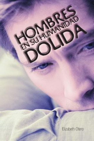 Livre Hombres En Su Humanidad Dolida Elizabeth Otero