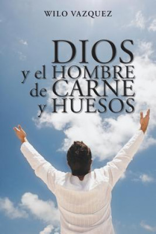 Книга Dios y El Hombre de Carne y Huesos Wilo Vazquez