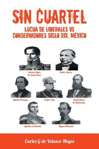 Könyv Sin Cuartel Lucha de Liberales Vs Conservadores Siglo XIX, Mexico Carlos G De Velasco Hoyos
