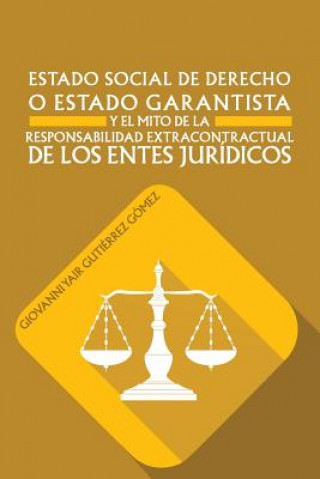 Kniha Estado Social de Derecho O Estado Garantista y El Mito de La Responsabilidad Extracontractual de Los Entes Juridicos Giovanni Yair Gutierrez Gomez