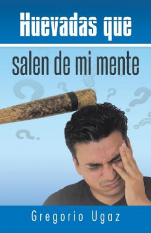 Книга Huevadas Que Salen de Mi Mente Gregorio Ugaz