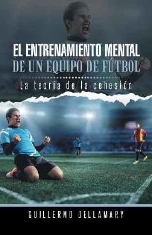 Könyv Entrenamiento Mental de Un Equipo de Futbol Guillermo Dellamary