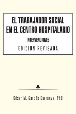 Kniha Trabajador Social en el Centro Hospitalario Intervenciones Edicion Revisada Phd Cesar M Garces Carranza