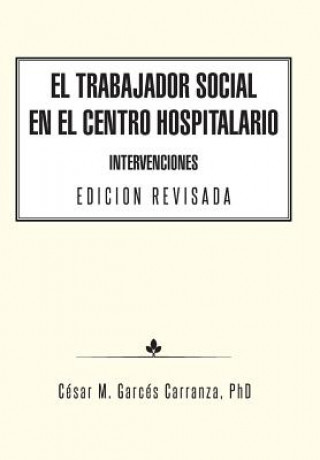 Книга Trabajador Social en el Centro Hospitalario Intervenciones Edicion Revisada Phd Cesar M Garces Carranza