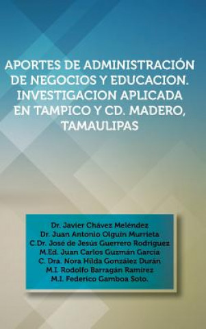 Carte Aportes de Administracion de Negocios y Educacion. Investigacion Aplicada En Tampico y CD. Madero, Tamaulipas Dr Javier Chavez Melendez