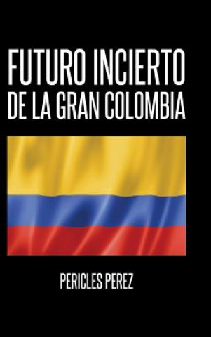 Livre Futuro incierto de La Gran Colombia Pericles Perez