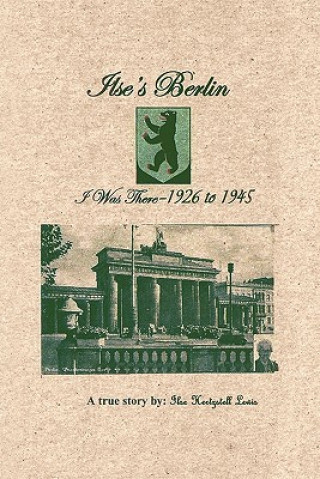 Könyv Ilse's Berlin-I Was There-1926 to 1945 Ilse Lewis