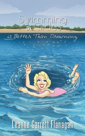 Kniha Swimming in Circles is Better Than Drowning Leanne Garrett Flanagan