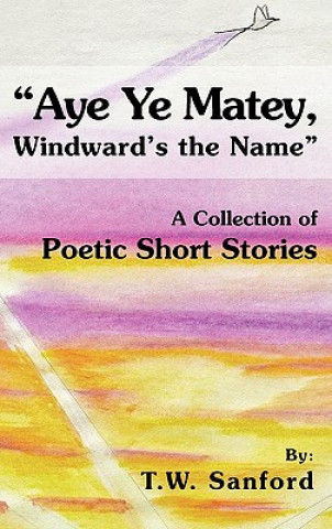 Książka "Aye Ye Matey, Windward's the Name" T W Sanford