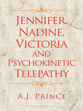 Kniha Jennifer, Nadine, Victoria and Psychokinetic Telepathy A J Prince