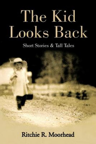 Book Kid Looks Back-Short Stories & Tall Tales Ritchie R Moorhead