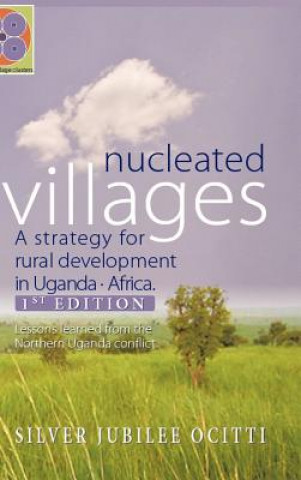 Kniha Nucleated Villages A Strategy for Rural Development in Northern Uganda Silver Jubilee Ocitti