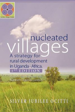 Kniha Nucleated Villages A Strategy for Rural Development in Northern Uganda Silver Jubilee Ocitti