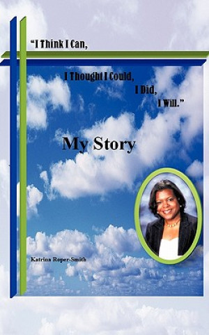 Libro I Think I Can, I Thought I Could, I Did ... I Will Katrina Roper-Smith