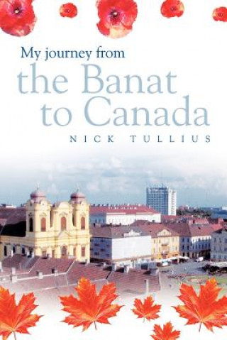 Книга My Journey from the Banat to Canada Nick Tullius