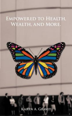 Carte Empowered to Health, Wealth, and More. Karen A. Gravit