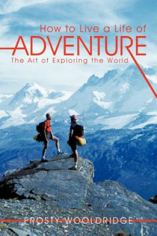 Knjiga How to Live a Life of Adventure Frosty Wooldridge